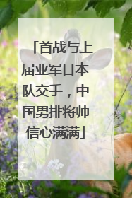首战与上届亚军日本队交手，中国男排将帅信心满满