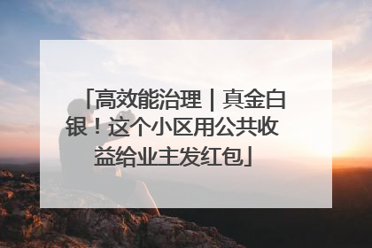 高效能治理｜真金白银！这个小区用公共收益给业主发红包