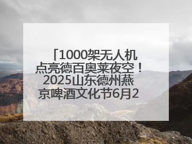 1000架无人机点亮德百奥莱夜空！2025山东德州燕京啤酒文化节6月20日启幕