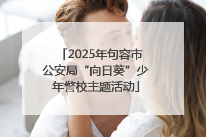 2025年句容市公安局“向日葵”少年警校主题活动