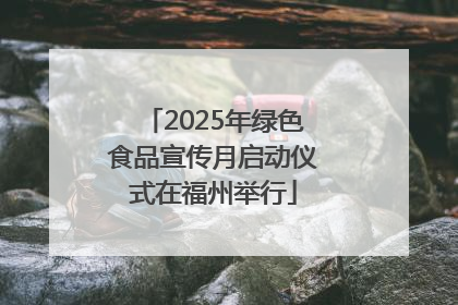 2025年绿色食品宣传月启动仪式在福州举行