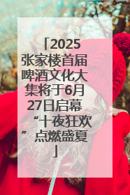 2025张家楼首届啤酒文化大集将于6月27日启幕“十夜狂欢”点燃盛夏