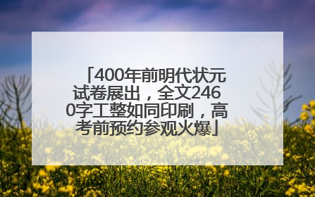 400年前明代状元试卷展出，全文2460字工整如同印刷，高考前预约参观火爆