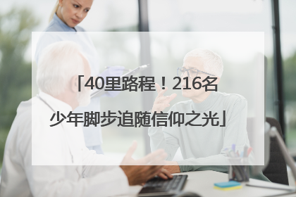 40里路程！216名少年脚步追随信仰之光