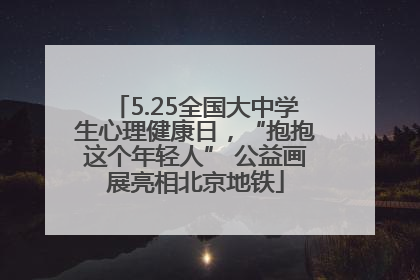 5.25全国大中学生心理健康日，“抱抱这个年轻人” 公益画展亮相北京地铁