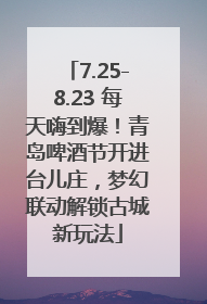 7.25-8.23 每天嗨到爆！青岛啤酒节开进台儿庄，梦幻联动解锁古城新玩法